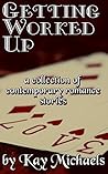 Getting Worked Up: A Collection of Contemporary Romance Stories Getting Worked Up: A Collection of Contemporary Romance Stories