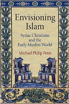 Envisioning Islam: Syriac Christians and the Early Muslim World (Divinations: Rereading Late Ancient Religion)