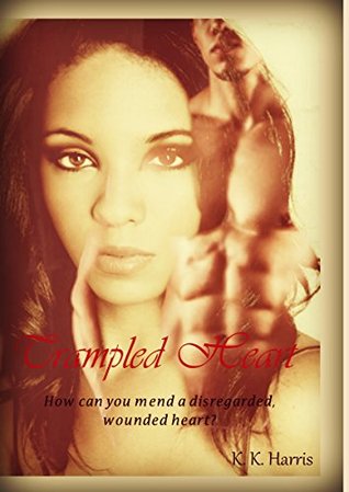 Trampled Heart: How Can You Mend a Disregarded and Wounded Heart? (Kindle Edition)