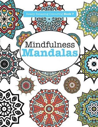 Really RELAXING Colouring Book 7: Mindfulness Mandalas: A Meditative Adventure in Colour and Pattern (Really RELAXING Colouring Books)