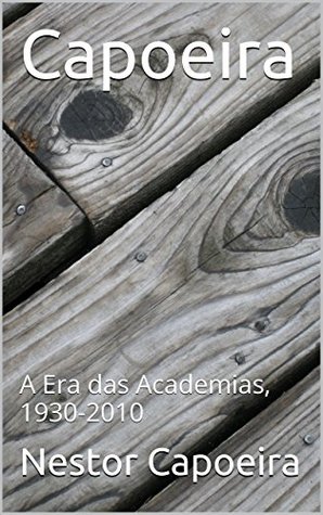 Capoeira: A Era das Academias, 1930-2010 (Trilogia do Jogador Livro 3) (Portuguese Edition)