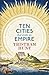 Ten Cities that Made an Empire