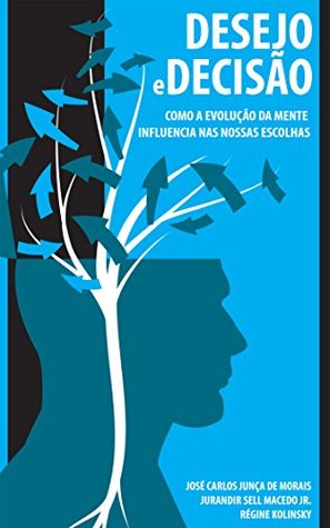 Desejo e decisão: Como a evolução da mente influencia nas nossas escolhas (Portuguese Edition)