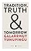 Tradition, Truth and Tomorrow by Galarrwuy Yunupingu Tradition, Truth and Tomorrow by Galarrwuy Yunupingu