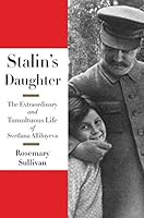 Stalin's Daughter: The Extraordinary and Tumultuous Life of Svetlana Alliluyeva