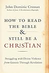 Book cover for How to Read the Bible and Still Be a Christian: Struggling with Divine Violence from Genesis Through Revelation