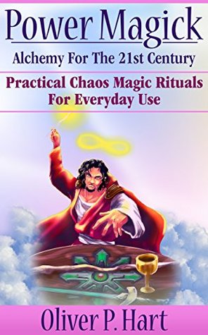 Power Magick: Alchemy For The 21st Century: Practical Chaos Magic Rituals For Everyday Use (Kindle Edition)