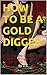 HOW TO BE A GOLD DIGGER by J.S. .