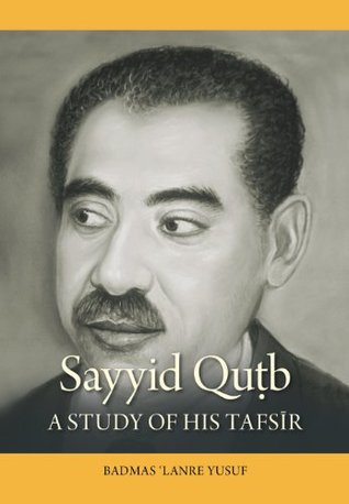 Sayyid Qutb: A study of his tafsir (Kindle Edition)