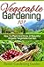 Vegetable Gardening 101: How To Plant And Grow A Beautiful, Organic Vegetable Garden (Organic Gardening Tips, Easy Vegetable Gardening, Growing Vegetables)