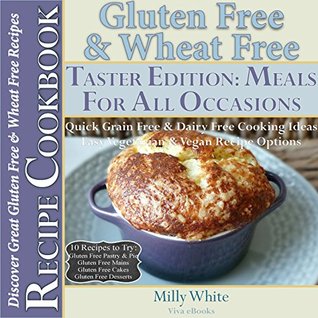 Gluten Free & Wheat Free Meals For All Occasions Taster Edition Recipe Cookbook 11 Delicious Gluten Free Recipes to Try: Gluten Free Pastry, Mains, Cake, ... Disease & Gluten Intolerance Cook Books 5) (Kindle Edition)