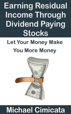 Earning Residual Income Through Dividend Paying Stocks: Let Your Money Make You More Money (Kindle Edition)