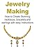 Jewelry Making: How to Create Stunning Necklaces, Bracelets and Earrings with Easy Instructions: (Jewelry, Jewelry Making, Necklaces, Bracelets, Earrings, Create Jewelry, How to Create Jewelry)