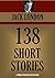 JACK LONDON 138 SHORT STORIES (in 17 collections) (Timeless Wisdom Collection Book 2512)