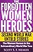 The Forgotten Women Heroes:...