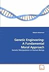 Genetic Engineering: A Fundamental Moral Approach: Genetic Manipulation in Human Beings