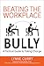 Beating the Workplace Bully: A Tactical Guide to Taking Charge