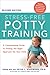 Stress-Free Potty Training: A Commonsense Guide to Finding the Right Approach for Your Child