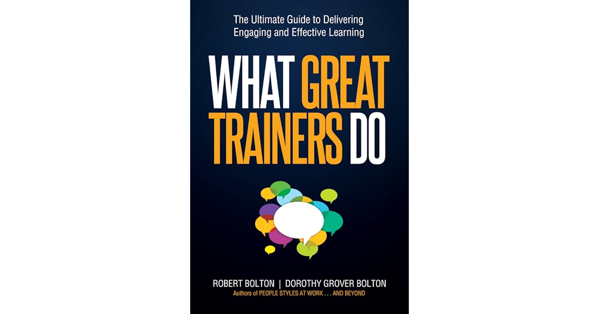 What Great Trainers Do The Ultimate Guide to Delivering Engaging and Effective Learning by