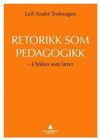 Retorikk som pedagogikk - å lykkes som lærer