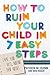 How to Ruin Your Child in 7 Easy Steps by Patrick Quinn