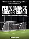 Performance Soccer Coach: A Guide to Positive Player Development