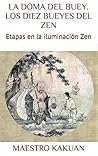 LA DOMA DEL BUEY. LOS DIEZ BUEYES DEL ZEN: Etapas en la iluminación Zen (BUDISMO nº 1) (Spanish Edition) Book cover for LA DOMA DEL BUEY. LOS DIEZ BUEYES DEL ZEN: Etapas en la iluminación Zen (BUDISMO nº 1) (Spanish Edition)