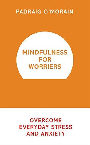 Mindfulness for Worriers: Overcome Everyday Stress and Anxiety (Kindle Edition)