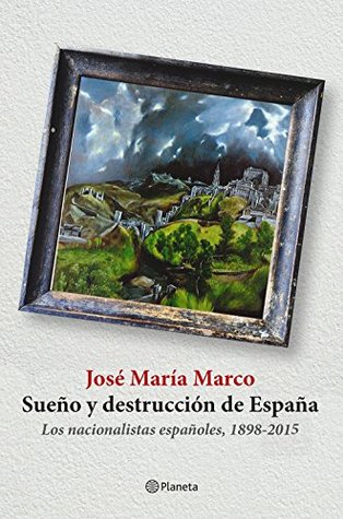 Sueño y destrucción de España: Los nacionalistas españoles (1898-2015) (No Ficción) (Spanish Edition)