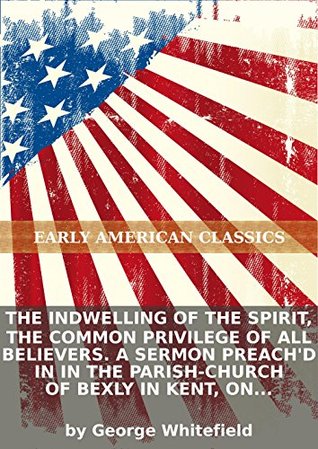 The indwelling of the Spirit, the common privilege of all believers. A sermon preach'd in in the parish-church of Bexly in Kent (38 of 59)
