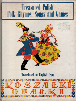 Treasured Polish Folk Rhymes Songs and Games : from Koszałki opałki, rhymes, songs, and games