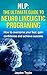 NLP: NEURO LINGUISTIC PROGRAMMING THE ULTIMATE GUIDE TO NEURO LINGUISTIC PROGRAMMING: How to overcome your fear, gain confidence and achieve success (Neuro ... Fear, Confidence, Success, Wealth Book 1)