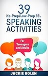 39 No-Prep/Low-Prep ESL Speaking Activities by Jackie Bolen