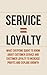 Service = Loyalty: What Everyone Ought To Know About Customer Service And Customer Loyalty To Increase Profits And Explode Growth