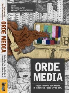 Orde Media: Kajian Televisi dan Media di Indonesia Pasca-Orde Baru