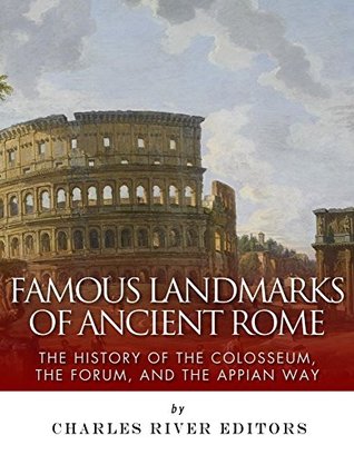 Famous Landmarks of Ancient Rome: The History of the Colosseum, the Forum, and the Appian Way (Kindle Edition)