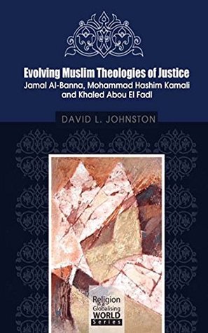 Evolving Muslim Theologies of Justice Jamal Al-Banna, Mohammad Hashim Kamali and Khaled Abou El Fadl (Kindle Edition)