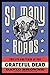 So Many Roads: The Life and Times of the Grateful Dead