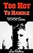 EROTICA: Too Hot To Handle: Adult Short Stories Full of Lust and Passion (XXX - Erotic Books - Romance - Series - BDSM - Free Erotica Stories)