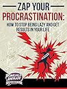 Procrastination, Zap Your Procrastination: How to stop being lazy and get results in your life (Time Management and Productivity) Procrastination, Zap Your Procrastination: How to stop being lazy and get results in your life (Time Management and Productivity)