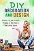DIY Decoration and Design: Simple, Fun and Creative Projects to Add Zing to Your Living Space (Updated With Images!) (Home Decorating and Organizing on a Budget)