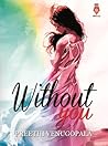 Without You by Preethi Venugopala Without You by Preethi Venugopala