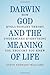 Darwin, God and the Meaning of Life: How Evolutionary Theory Undermines Everything You Thought You Knew