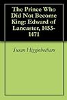 The Prince Who Did Not Become King by Susan Higginbotham