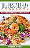 The Pescatarian Cookbook: 18 Simple Seafood Recipes for Pescetarians The Pescatarian Cookbook: 18 Simple Seafood Recipes for Pescetarians