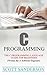 PROGRAMMING: C Programming: The C Programming Language Guide For Beginners (Written By A Software Engineer) (Computer Programming, Programming Pearls, ... Books, Computer Language Books Book 1)