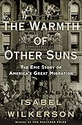 The Warmth of Other Suns: The Epic Story of America&#x27;s Great Migration 