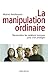 La Manipulation ordinaire :...