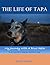 The Life of Tapa: My Journey with a Blue Heeler: a Guide to Healthier, Happier Dogs