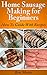 Home Sausage Making For Beginners, by Ben Moore